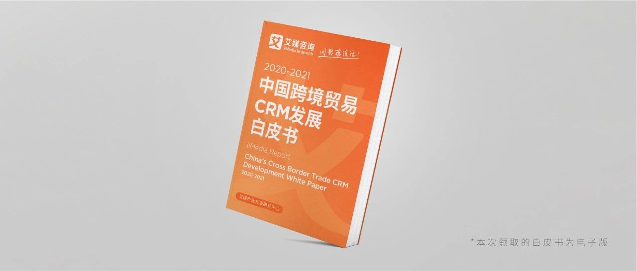 重磅丨艾媒发布《2020-2021年中国跨境贸易CRM发展白皮书》