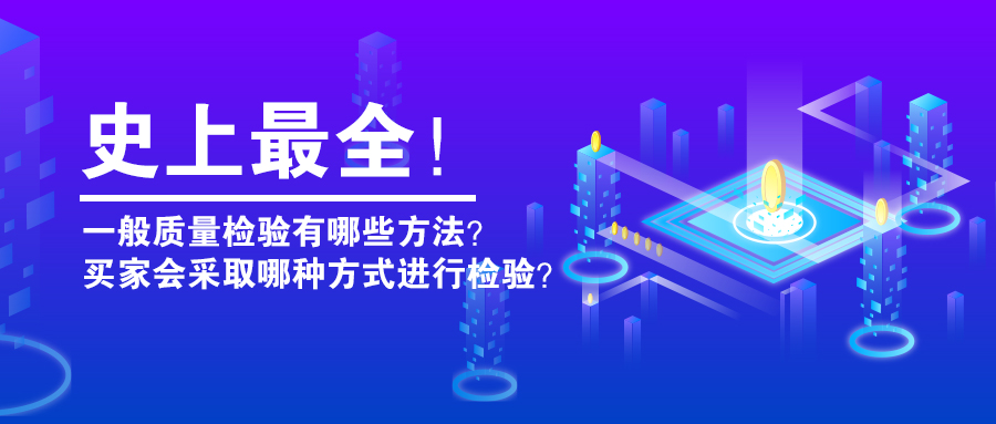 史上最全！一般质量检验有哪些方法？买家会采取哪种方式进行检验