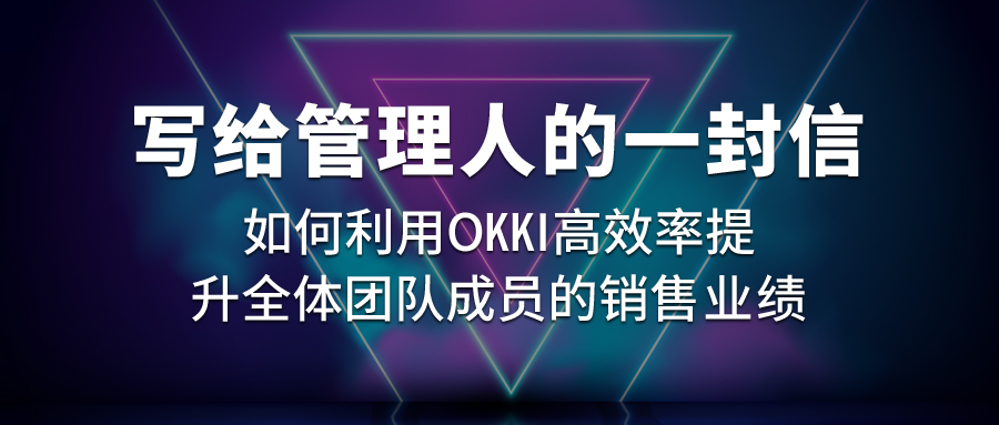 写给管理人的一封信：如何利用OKKI高效率提升全体团队成员的销售业绩？