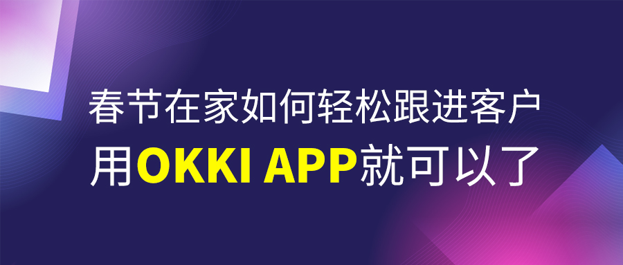 春节在家如何轻松跟进客户？用OKKI APP就可以了！