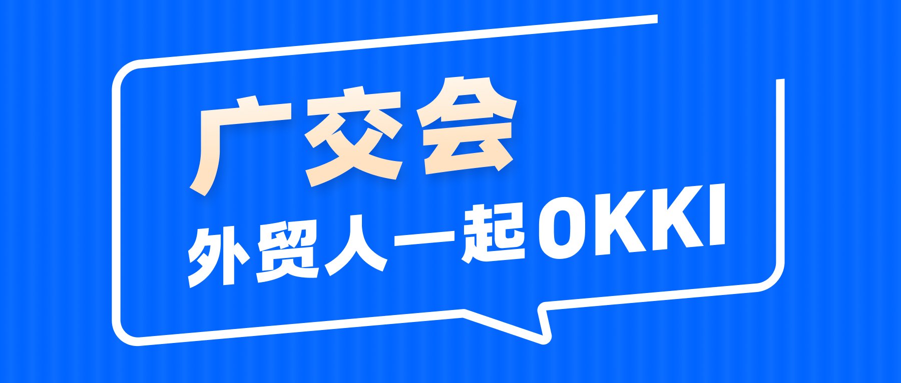 广交会，外贸人一起OKKI